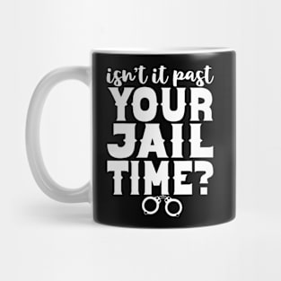 Isn't It Past Your Jail Time Funny Comedy Anti-Trump Quote Mug